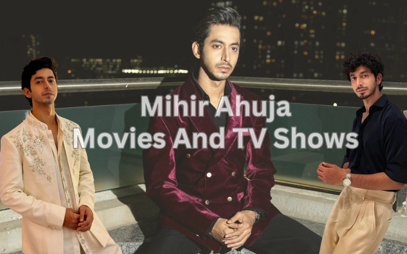 Mihir Ahuja Movies And TV Shows: Age, Family, Net Worth Explained Mihir Ahuja Movies And TV Shows